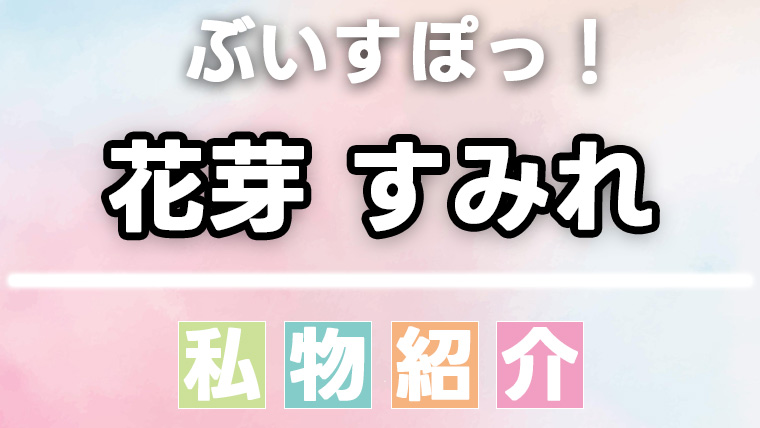 【ぶいすぽっ】花芽すみれのスキンケア・日用品・香水・食べ物などの愛用品、私物まとめ