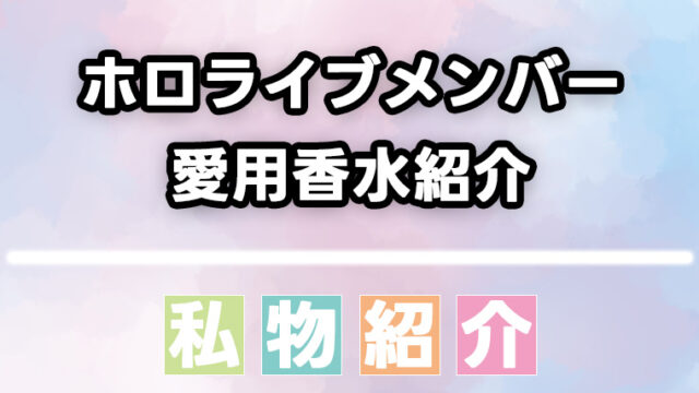ホロライブ所属メンバーが愛用する香水をまとめて紹介